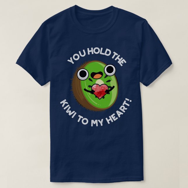 You Hold The Kiwi To My Heart Cute Fruit Pun T-Shirt (Design Front)