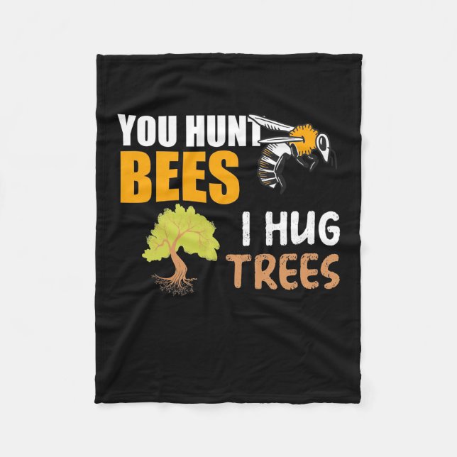 You Hunt Bees I Hug Trees Fleece Blanket (Front)