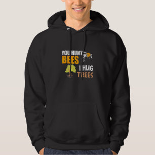 You Hunt Bees I Hug Trees Hoodie