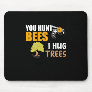 You Hunt Bees I Hug Trees Mouse Pad