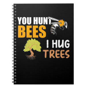 You Hunt Bees I Hug Trees Notebook