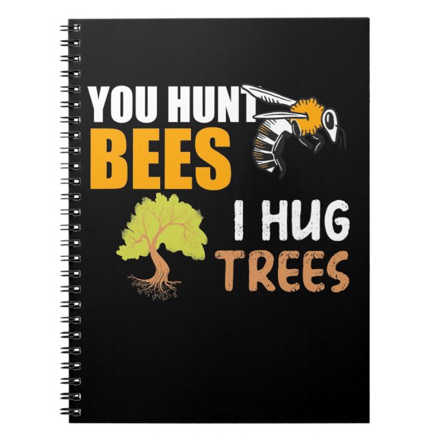 You Hunt Bees I Hug Trees Notebook (Front)
