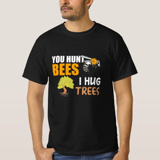 You Hunt Bees I Hug Trees T-Shirt (Front)