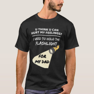 You Hurt My Feelings? I Used To Hold Flashlight To T-Shirt