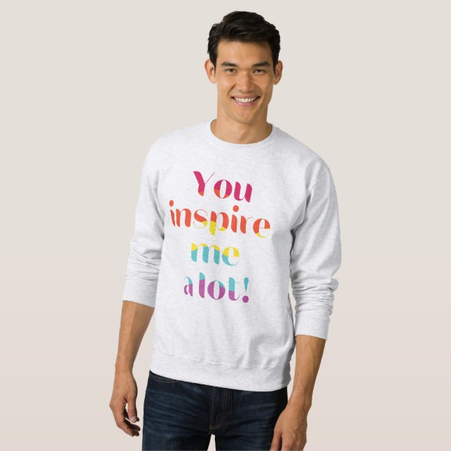 You Inspire Me A Lot! Sweatshirt (Front Full)