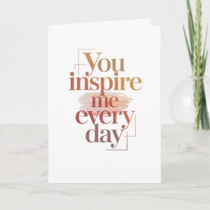You Inspire Me Every Day Card