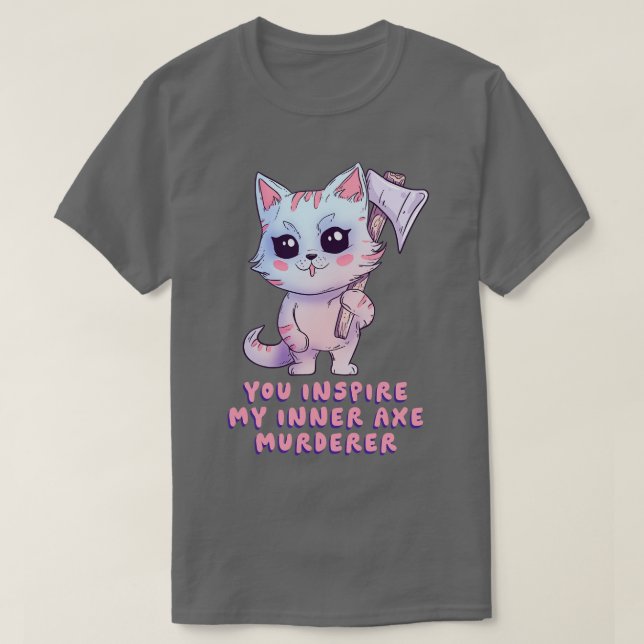 You inspire my inner axe murderer T-Shirt (Design Front)