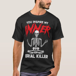 You Inspire My Inner Serial Killer Dark Humour Yog T-Shirt