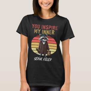 You Inspire My Inner Serial Killer Retro Racoon T-Shirt