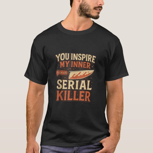 You Inspire My Inner Serial Killer Spooky Season H T-Shirt (Front)