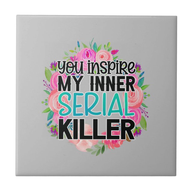 You inspire my inner serial killer tile (Front)