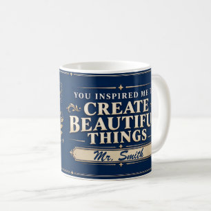 You Inspired Me to Create Beautiful Things Teacher Coffee Mug