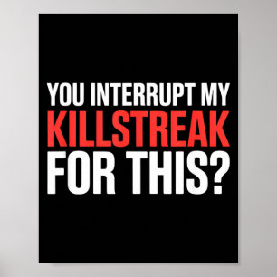 You Interrupt My Killstreak For This_ For My Gamer Poster