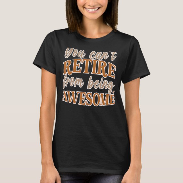 You Just Can't Retire From Being Awesome Cute Reti T-Shirt (Front)