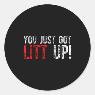 You Just Got Litt Up Funny Humor Saying Clever Quo Classic Round Sticker