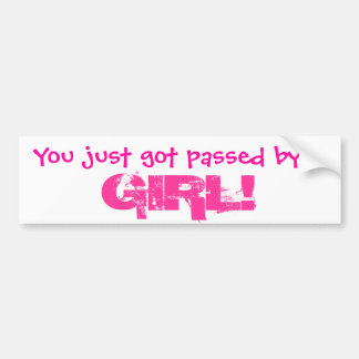 You just got passed by a GIRL! Bumper Sticker