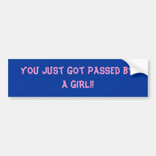 you just got passed by a GIRL!! Bumper Sticker