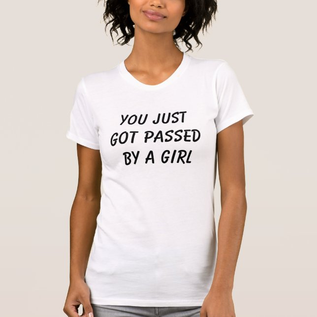 You just got passed by a girl T-Shirt (Front)