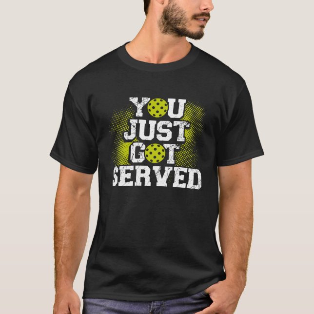 You Just Got Served  Backprint Pickleball T-Shirt (Front)