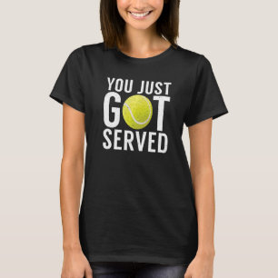You just got served  Tennis T-Shirt