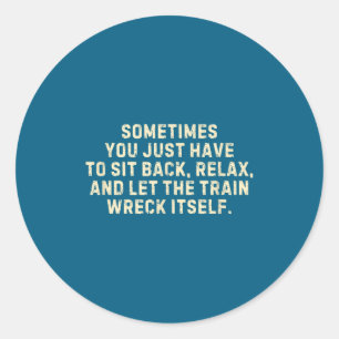 You Just Have To Sit Back Relax &amp; Let The Trai Classic Round Sticker