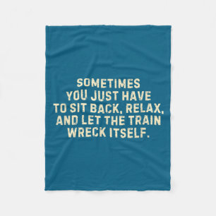 You Just Have To Sit Back Relax & Let The Trai Fleece Blanket