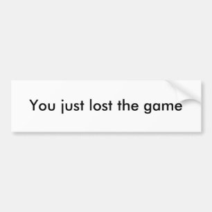 You just lost the game bumper sticker