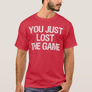 You Just Losthe Game funny T-Shirt