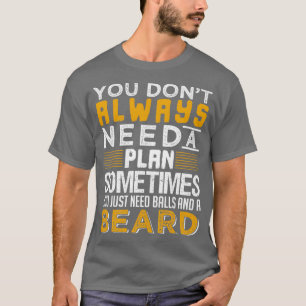 You Just Need Balls And A Beard T-Shirt