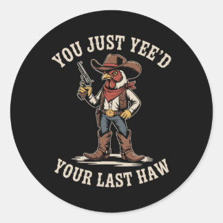 You Just Need Your Last Haw Cowboy Chicken Country Classic Round Sticker