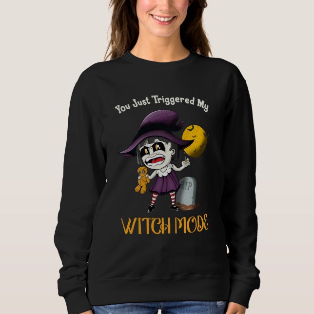You Just Triggered My Witch Mode Fun Goth Costume  Sweatshirt (Front)