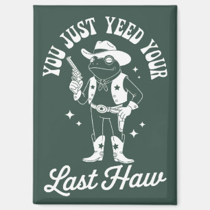 You Just Yeed Your Last Haw Funny Meme Cowboy Magnet