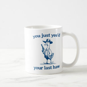You Just Yee'd Your Last Haw Funny Silly Goose Cow Coffee Mug