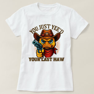 You Just Yee'd Your Last Haw, Western Cowboy duck T-Shirt