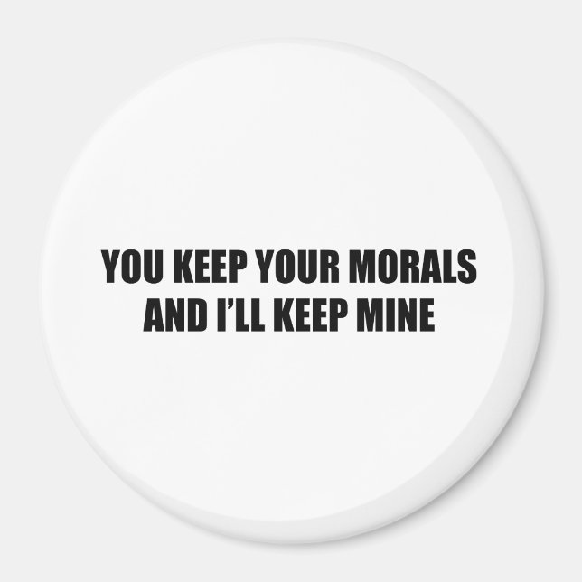 You keep your morals and I'll keep mine Magnet (Front)