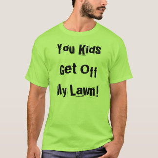 You Kids Get Off My Lawn! T-Shirt