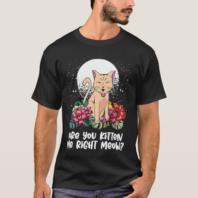 You Kitten Me Right  Cat  Humor Cat Themed T-Shirt (Front)