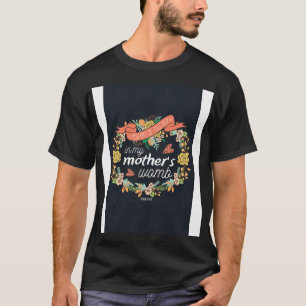 You knit me together in my mothers womb T-Shirt