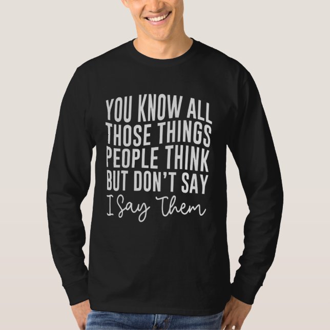 You Know All Those Things People Think But Don't S T-Shirt (Front)