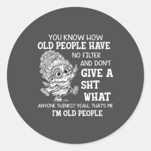 You Know How Old People Have No Filter And Don't G Classic Round Sticker