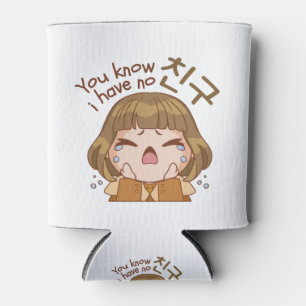YOU KNOW I HAVE NO 친구 "FRIEND" CUTE GIRL CRYING CAN COOLER