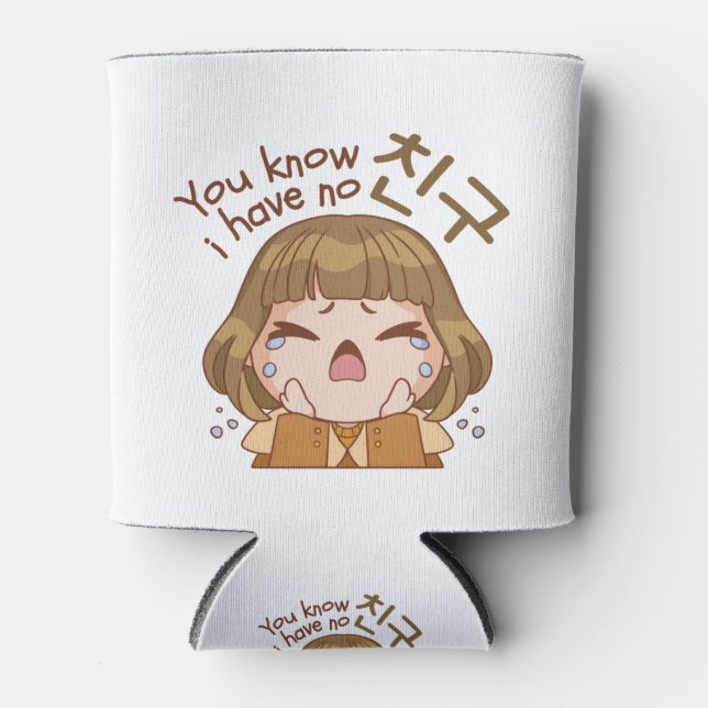 YOU KNOW I HAVE NO 친구 "FRIEND" CUTE GIRL CRYING CAN COOLER (Front)