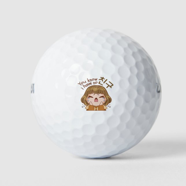 YOU KNOW I HAVE NO 친구 "FRIEND" CUTE GIRL CRYING GOLF BALLS (Front)