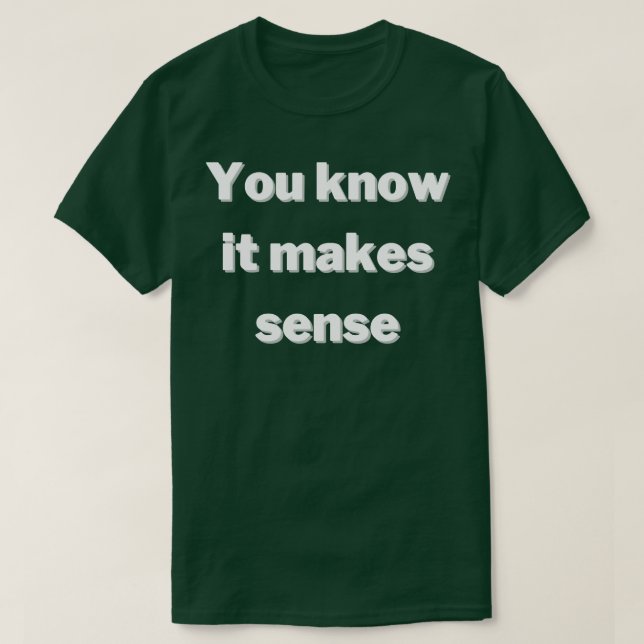 You know it makes sense T-Shirt (Design Front)