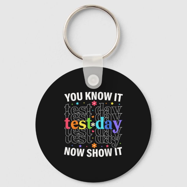 You Know It Now Show It Funny Test Day Motivationa Key Ring (Front)