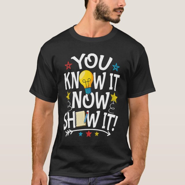 You Know It Now Show It Motivation Test Day Testin T-Shirt (Front)