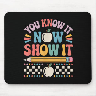 You Know It Now Show It Motivational Test Day Shir Mouse Pad