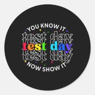 You Know It Now Show It Test Day Funny Teacher Tes Classic Round Sticker
