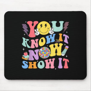 You Know It Now Show It Test Day Motivational Smil Mouse Pad