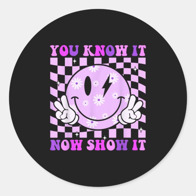 You Know It Now Show It Test Day Teacher Motivatio Classic Round Sticker (Front)